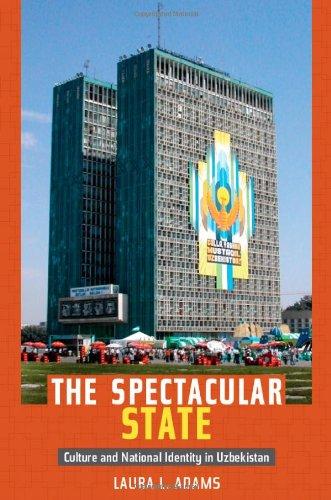 The Spectacular State: Culture and National Identity in Uzbekistan (Politics, History, and Culture)