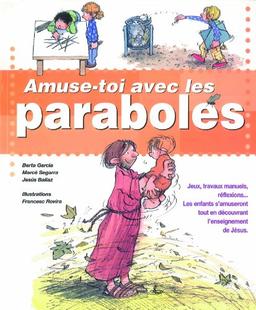 Amuse-toi avec les paraboles : jeux, travaux manuels, réflexions... : les enfants s'amuseront tout en découvrant l'enseignement de Jésus