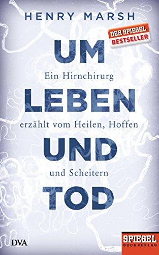 Um Leben und Tod: Ein Hirnchirurg erzählt vom Heilen, Hoffen und Scheitern - Ein SPIEGEL-Buch