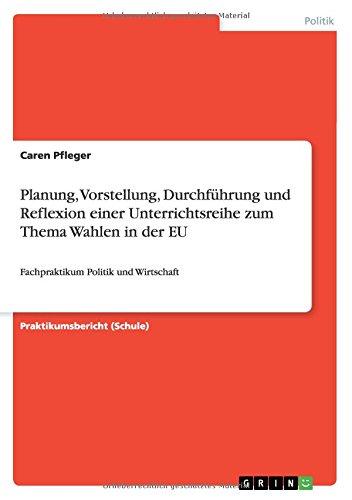 Planung, Vorstellung, Durchführung und Reflexion einer Unterrichtsreihe zum Thema Wahlen in der EU: Fachpraktikum Politik und Wirtschaft