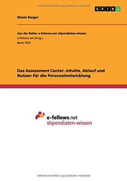 Das Assessment Center. Inhalte, Ablauf und Nutzen für die Personalentwicklung