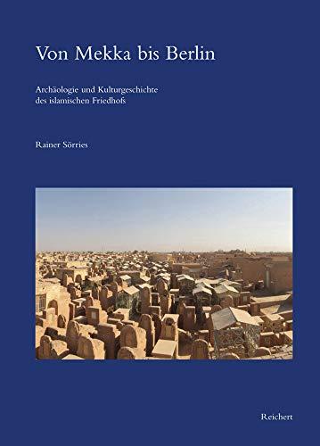 Von Mekka bis Berlin: Archäologie und Kulturgeschichte des islamischen Friedhofs