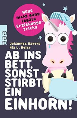 Ab ins Bett, sonst stirbt ein Einhorn!: Neue nicht ganz legale Erziehungstricks