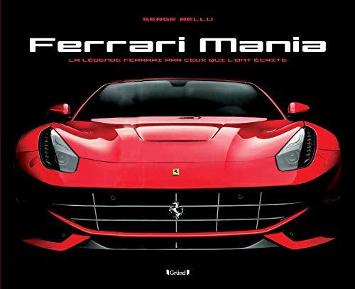 Ferrari mania : la légende Ferrari par ceux qui l'ont écrite