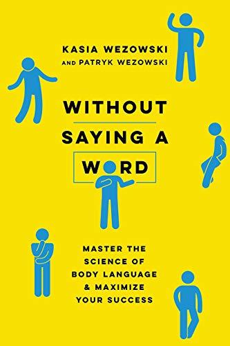 Without Saying a Word: Master the Science of Body Language and Maximize Your Success