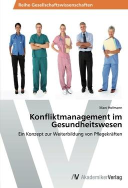 Konfliktmanagement im Gesundheitswesen: Ein Konzept zur Weiterbildung von Pflegekräften