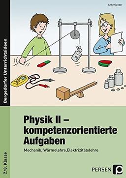 Physik II - kompetenzorientierte Aufgaben: Mechanik, Wärmelehre, Elektrizitätslehre (7. und 8. Klasse)