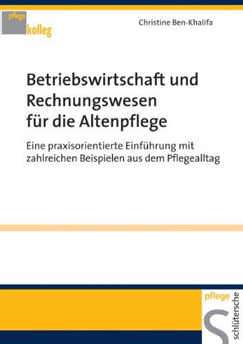 Betriebswirtschaft und Rechnungswesen für die Altenpflege: Eine praxisorientierte Einführung mit zahlreichen Beispielen aus dem Pflegealltag