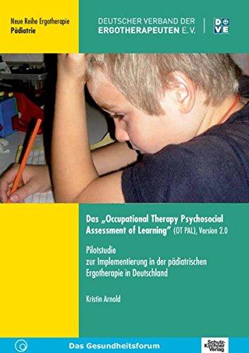 Das "Occupational Therapy Psychosocial Assessment of Learning" (OT PAL), Version 2.0: Pilotstudie zur Implementierung in der pädiatrischen Ergotherapie in Deutschland (Neue Reihe Ergotherapie)