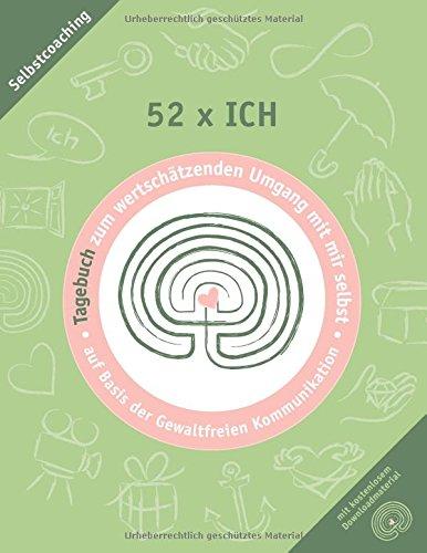 52 x ich - Tagebuch: Tagebuch zum wertschätzenden Umgang mit mir selbst (Praxisbücher zum wertschätzenden Umgang)