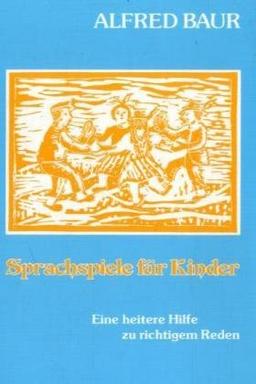 Sprachspiele: Eine heitere Hilfe für richtiges Reden. Mit einem Beitrag über die Entwicklung des grammatikalischen Sprechens beim Kinde