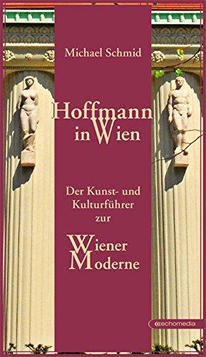 Hoffmann in Wien: Der Kunst- und Kulturführer zur Wiener Moderne