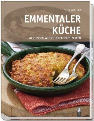 Emmentaler Küche: Geniessen wie zu Gotthelfs Zeiten