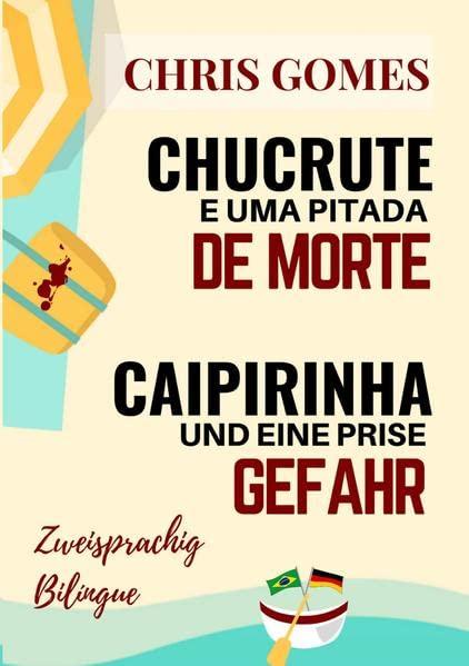 Caipirinha und eine Prise Gefahr - Chucrute e uma pitada de Morte: Zweisprachige Ausgabe: Deutsch-Portugiesisch / Versão Bilíngue: Alemão-Português ... / Livros Bilíngues: Alemão-Português)