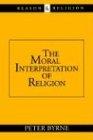 The Moral Interpretation of Religion (Reason and Religion)