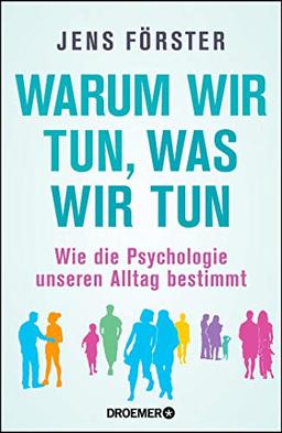 Warum wir tun, was wir tun: Wie die Psychologie unseren Alltag bestimmt