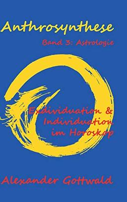 Anthrosynthese Band 3: Astrologie: Exdividuation & Individuation im Horoskop