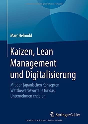 Kaizen, Lean Management und Digitalisierung: Mit den japanischen Konzepten Wettbewerbsvorteile für das Unternehmen erzielen