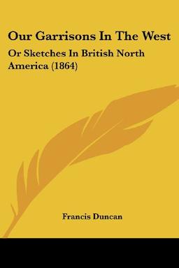 Our Garrisons In The West: Or Sketches In British North America (1864)