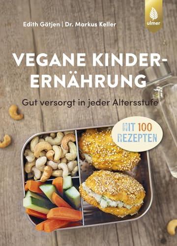 Vegane Kinderernährung: Gut versorgt in jeder Altersstufe. Mit über 100 Rezepten