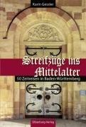 Streifzüge ins Mittelalter: 50 Zeitreisen in Baden-Württemberg