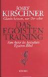 Das Egoistentraining: Glaube keinem, nur dir selbst