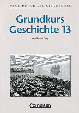 Wege durch die Geschichte - Gymnasium Bayern - Oberstufe: Wege durch die Geschichte, Grundkurs, Neubearbeitung Gymnasium Bayern, 13. Jahrgangsstufe