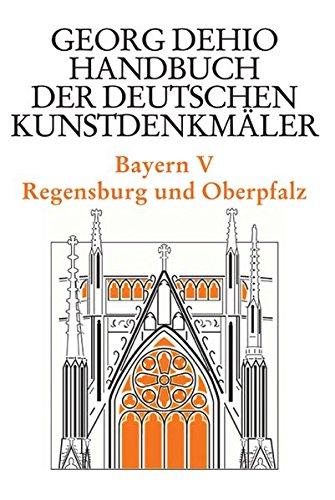 Bayern 5. Regensburg und die Oberpfalz. Handbuch der Deutschen Kunstdenkmäler: BD V (Dehio - Handbuch der deutschen Kunstdenkmäler)