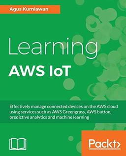 Learning AWS IoT: Effectively manage connected devices on the AWS cloud using services such as AWS Greengrass, AWS button, predictive analytics and machine learning (English Edition)