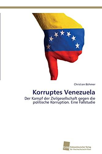 Korruptes Venezuela: Der Kampf der Zivilgesellschaft gegen die politische Korruption. Eine Fallstudie