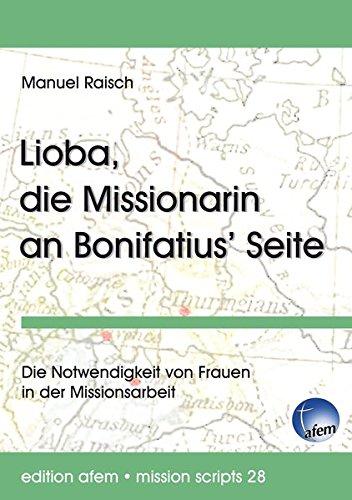 Lioba, die Missionarin an Bonifatius’ Seite: Die Notwendigkeit von Frauen in der Missionsarbeit (edition afem - mission scripts)