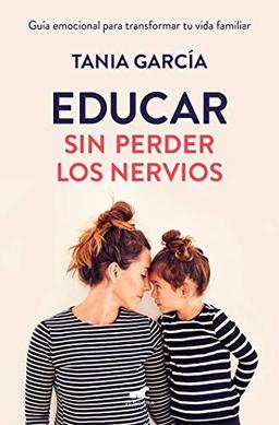 Educar sin perder los nervios: La guía emocional para transformar tu vida familiar con respeto y empatía / Raising Kids with Ease (Libro práctico)