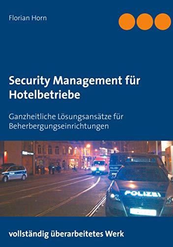 Security Management für Hotelbetriebe: Ganzheitliches Sicherheitsmanagement für Hotelbetriebe und Hotelgäste: Ganzheitliche Lösungsansätze für Beherbergungseinrichtungen