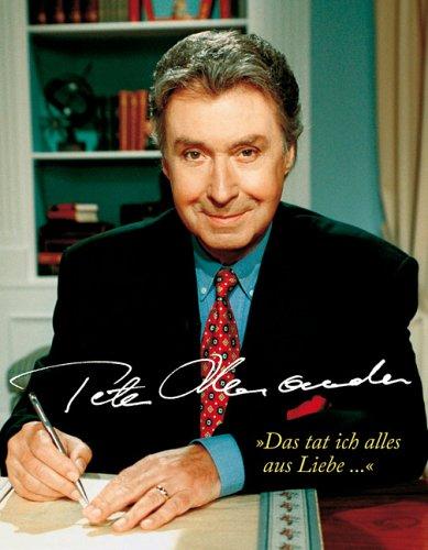 Peter Alexander: "Das tat ich alles aus Liebe ..."