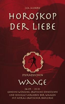 Horoskop der Liebe - Sternzeichen Waage: Geheime Wünsche, erotische Sehnsüchte und sexuelle Vorlieben der Waagen mit astral-erotischer Biokurve