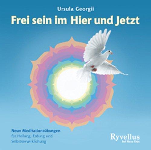 Frei sein im Hier und Jetzt: Neun Meditationsübungen für Heilung, Erdung und Selbstverwirklichung