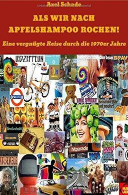 Als wir nach Apfelshampoo rochen: Eine vergnügte Reise durch die 70er Jahre.