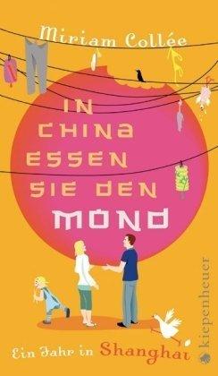 In China essen sie den Mond: Ein Jahr in Shanghai