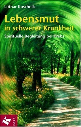 Lebensmut in schwerer Krankheit. Spirituelle Begleitung bei Krebs