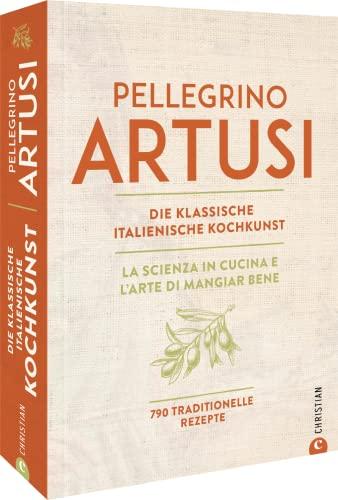 Kochbuch Italien – Pellegrino Artusi: Die klassische italienische Kochkunst. 790 traditionelle Rezepte. Ein Standardwerk der italienischen Küche.