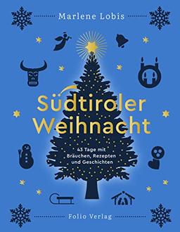 Südtiroler Weihnacht: 43 Tage mit Bräuchen, Rezepten und Geschichten