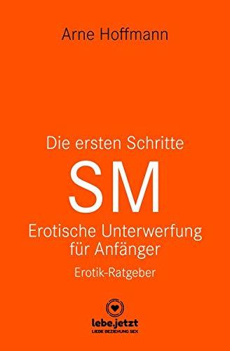 Die ersten Schritte SM – Unterwerfung für Anfänger | Erotischer Ratgeber: Die Kunst der erotischen Unterwerfung