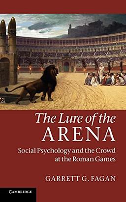 The Lure of the Arena: Social Psychology and the Crowd at the Roman Games