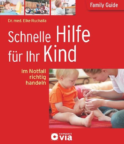 Schnelle Hilfe für Ihr Kind. Family Guide - Elternratgeber: Im Notfall richtig handeln