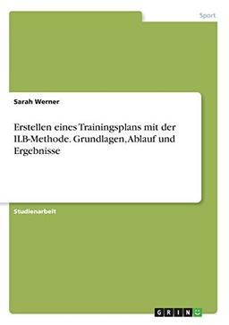 Erstellen eines Trainingsplans mit der ILB-Methode. Grundlagen, Ablauf und Ergebnisse