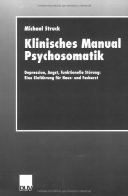 Klinisches Manual Psychosomatik: Depression, Angst, funktionelle Störung: Eine Einführung für Haus- und Facharzt