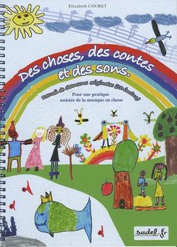 Des choses, des contes et des sons : recueil de chansons originales (CD inclus) : pour une pratique assistée de la musique en classe