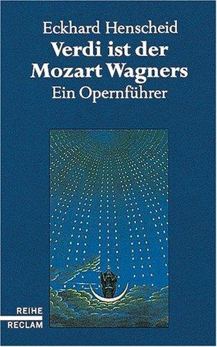 Verdi ist der Mozart Wagners: Ein Opernführer für Versierte und Versehrte. (Reihe Reclam)