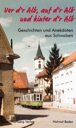 Vor d'r Alb, auf d'r Alb und hinter d'r Alb - Geschichten und Anekdoten aus Schwaben