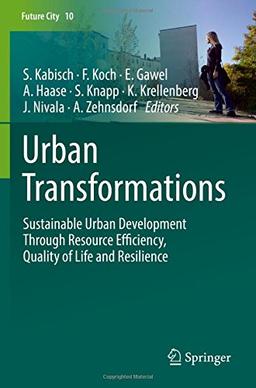 Urban Transformations: Sustainable Urban Development Through Resource Efficiency, Quality of Life and Resilience (Future City, Band 10)